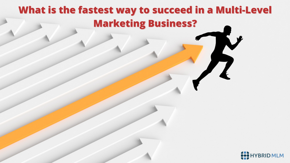 What is the fastest way to succeed in a Multi-Level Marketing Business?