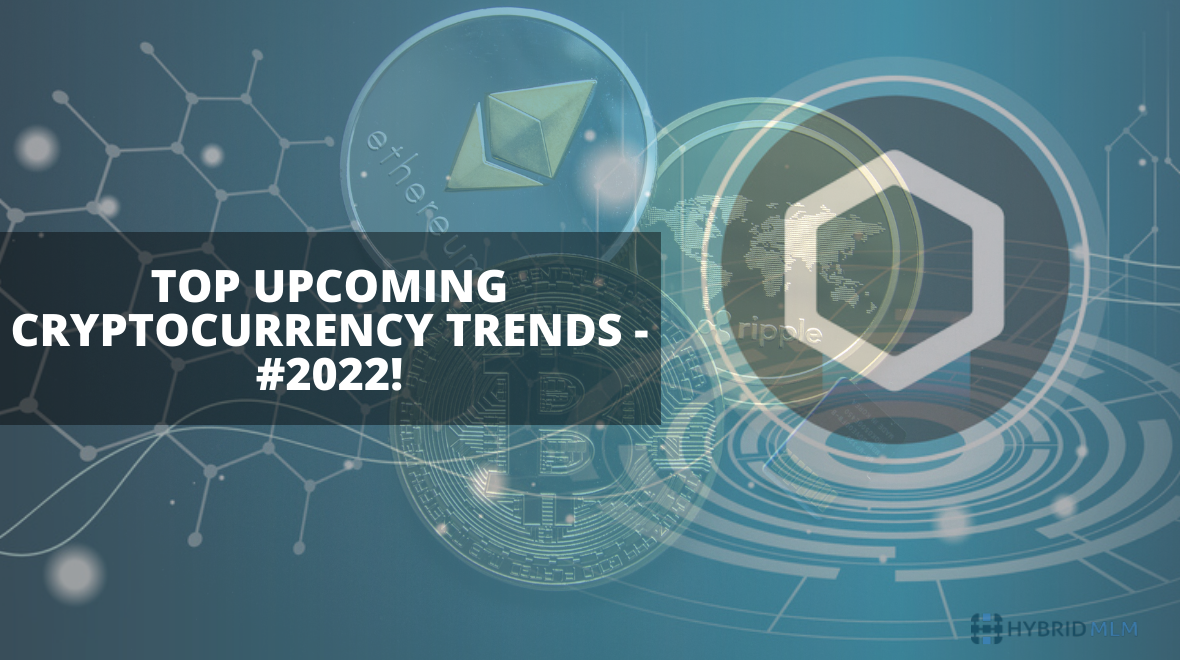 Top upcoming Cryptocurrency trends – 2022!